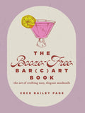 The Booze-Free Bar(c)art Book : The Art of Crafting Easy, Elegant Mocktails