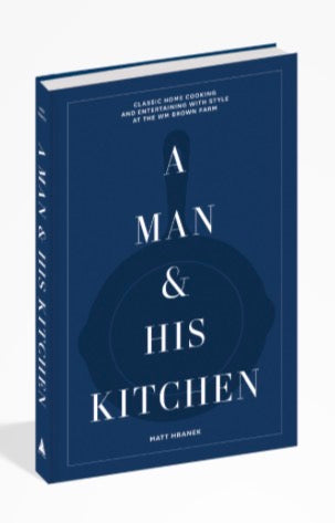 A Man & His Kitchen Classic Home Cooking and Entertaining with Style at the Wm Brown Farm