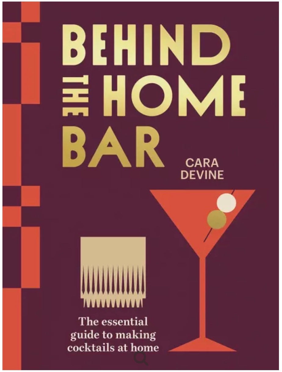 BEHIND THE HOME BAR: THE ESSENTIAL GUIDE TO MAKING COCKTAILS AT HOME