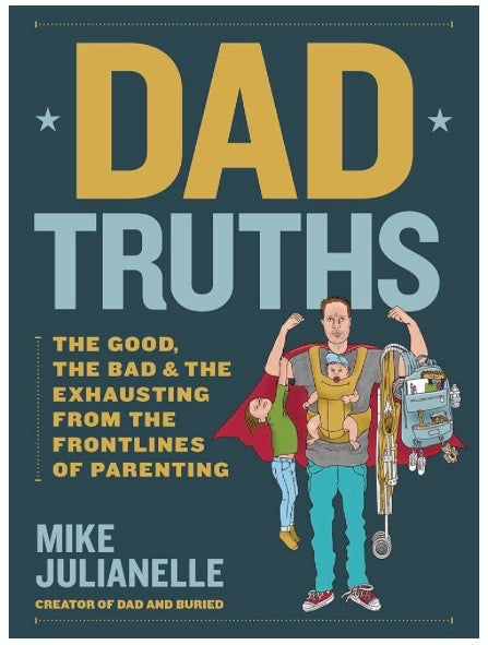 Dad Truths: The Good, the Bad, and the Exhausting from the Frontlines of Parenting